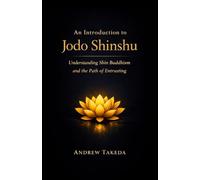 An Introduction to Jodo Shinshu: Understanding Shin Buddhism and the Path of Entrusting