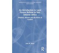 An Introduction to Land Tenure in Sub-Saharan Africa: Dualism, Reform and the Roots of Conflict (Earthscan Studies in Natural Resource Management)