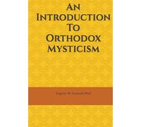 An Introduction to Orthodox Mysticism: Theology, Theosis, and the Path of Divine Communion in the Eastern Christian Tradition