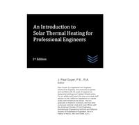 An Introduction to Solar Thermal Heating for Professional Engineers: 34 (Solar Energy Systems Engineering)