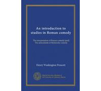 An introduction to studies in Roman comedy: The interpretation of Roman comedy [and] The antecedents of Hellenistic comedy