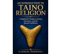 An Introduction to Taino Religion: A Beginner's Guide to Zemis, Ancestors, and the Sacred Caribbean