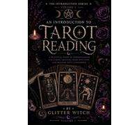 An Introduction to Tarot Reading: A Gentle Beginner’s Guide to Understanding the Cards, Trusting Your Intuition and Reading Responsibly (The Glitter Witch Collection)