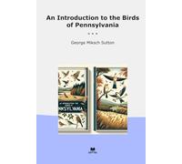 An Introduction to the Birds of Pennsylvania (Classic Books)