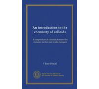 An introduction to the chemistry of colloids: A compendium of colloidal chemistry for students, teachers and works managers