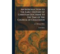 An Introduction to the Early History of Christian Doctrine to the Time of the Council of Chalcedon: Fourth Edition