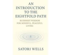 An Introduction to the Eightfold Path: Buddhist Wisdom for Mindful, Peaceful Living (The Mindful Living Series)