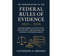 An Introduction to the Federal Rules of Evidence 2025 - 2026: Master Evidence Law with Clear Explanations, Case Examples, and Strategic Courtroom Insights