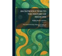 An Introduction to the History of Medicine: With Medical Chronology, Suggestions for Study and Bibliographic Data