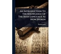 An Introduction To The Knowledge Of The Irish Language As Now Spoken