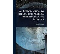 An Introduction to the Logic of Algebra. With Illustrative Exercises