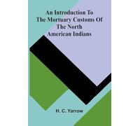 An Introduction To The Mortuary Customs Of The North American Indians