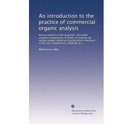 An introduction to the practice of commercial organic analysis: Being a treatise on the properties, proximate analytical examination, & modes of ... manufactures, medicine, & c...: Volume 1