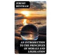 An Introduction To The Principles Of Morals And Legislation (ebook)