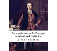 An Introduction to the Principles of Morals and Legislation: Jeremy Bentham