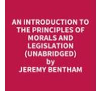 An Introduction to the Principles of Morals and Legislation (Unabridged)