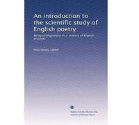 An introduction to the scientific study of English poetry: Being prolegomena to a science of English prosody: Volume 1