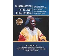 An Introduction to the Study of Bali Nyonga: A Tribute to His Royal Highness Galega II, Traditional Ruler of Bali Nyonga from 1940-1985