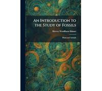 An Introduction to the Study of Fossils: Plants and Animals