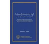 An introduction to the study of infection and immunity: including chapters on serum therapy, vaccine therapy, chemotherapy and serum diagnosis for students and practitioners