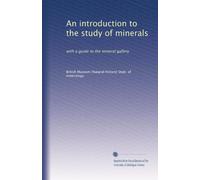 An introduction to the study of minerals: with a guide to the mineral gallery