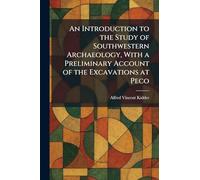 An Introduction to the Study of Southwestern Archaeology, With a Preliminary Account of the Excavations at Peco