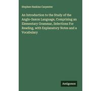 An Introduction to the Study of the Anglo-Saxon Language, Comprising an Elementary Grammar, Selections For Reading, with Explanatory Notes and a Vocabulary