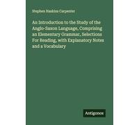 An Introduction to the Study of the Anglo-Saxon Language, Comprising an Elementary Grammar, Selections For Reading, with Explanatory Notes and a Vocabulary