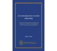 An introduction to town planning: A handbook dealing with the principles of the subject and a consideration of the problems involved, powers of local authorities, &c