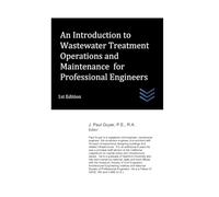 An Introduction to Wastewater Treatment Operations and Maintenance for Professional Engineers (Wastewater treatment engineering)