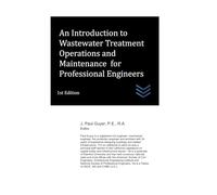 An Introduction to Wastewater Treatment Operations and Maintenance for Professional Engineers (Wastewater treatment engineering)