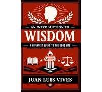 An Introduction to Wisdom: A Humanist Guide to the Good Life (Classics of Wisdom and Strategy)