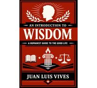 An Introduction to Wisdom: A Humanist Guide to the Good Life (Classics of Wisdom and Strategy)
