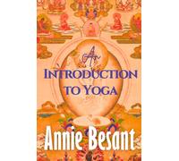 An Introduction to Yoga: Annie Besant's Classic Theosophy, A HARDCOVER Beginner's Guide to Spirituality, Yoga and Hindu Philosophy