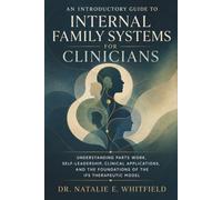 An Introductory Guide to Internal Family Systems for Clinicians: Understanding Parts Work, Self-Ledership, Clinical Applications, and the Foundations of the IFS Therapeutic Model