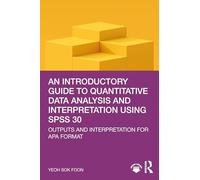 An Introductory Guide to Quantitative Data Analysis and Interpretation using SPSS 30: Outputs and Interpretation for APA Format