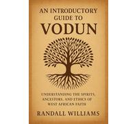 An Introductory Guide to Vodun: Understanding the Spirits, Ancestors, and Ethics of West African Faith