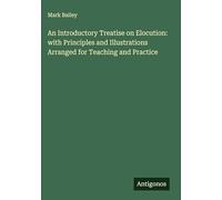 An Introductory Treatise on Elocution: with Principles and Illustrations Arranged for Teaching and Practice