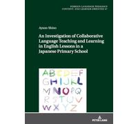An Investigation of Collaborative Language Teaching and Learning in English Lessons in a Japanese Primary School: 47 (Fremdsprachendidaktik inhalts- ... Pedagogy - content- and learner-oriented)