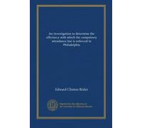 An investigation to determine the efficinecy with which the compulsory attendance law is enforced in Philadelphia