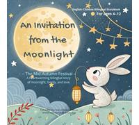 An Invitation from the Moonlight: A Bilingual English & Chinese Picture Book About the Mid-Autumn Festival: Part of the “Our Year of Festivals” Series ... Mooncakes, Lanterns, and Magical Traditions