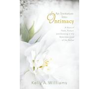 An Invitation Into Intimacy: A Story of Faith, Pursuit, and Growing in the Relentless Love of the Father