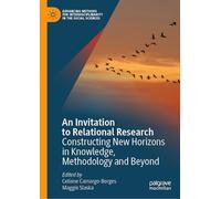 An Invitation to Relational Research: Constructing New Horizons in Knowledge, Methodology and Beyond (Advancing Methods for Interdisciplinarity in the Social Sciences)