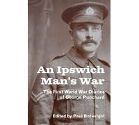 An Ipswich Man’s War: The First World War Diaries of George Punchard: 69 (Suffolk Records Society)