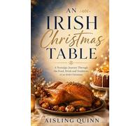 An Irish Christmas Table: A Nostalgic Journey Through the Food, Drink and Traditions of an Irish Christmas