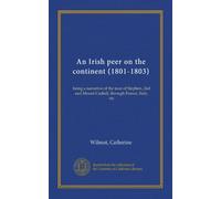 An Irish peer on the continent (1801-1803) (Vol-1): being a narrative of the tour of Stephen, 2nd earl Mount Cashell, through France, Italy, etc