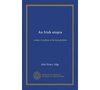 An Irish utopia: a story of a phase of the land problem