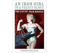 An Iron Girl in a Velvet Glove: The Life of Joan Rhodes