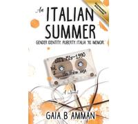 An Italian Summer: Gender Identity. Puberty. Italia '90. Memoir. (The Italian Saga)