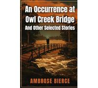 An Occurrence at Owl Creek Bridge And Other Selected Stories